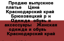 Продаю выпускное платье  › Цена ­ 5 000 - Краснодарский край, Брюховецкий р-н Одежда, обувь и аксессуары » Женская одежда и обувь   . Краснодарский край